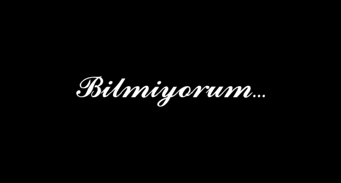 Bilmiyorum!